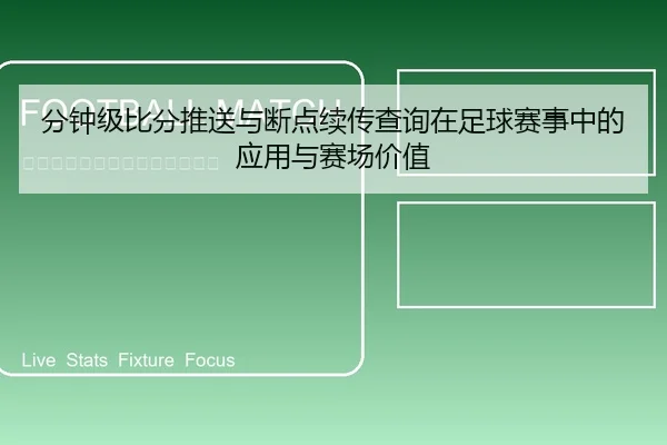 分钟级比分推送与断点续传查询在足球赛事中的应用与赛场价值